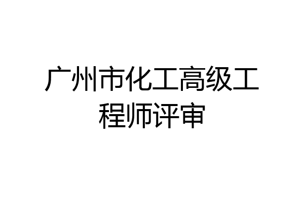 广州市化工高级工程师评审