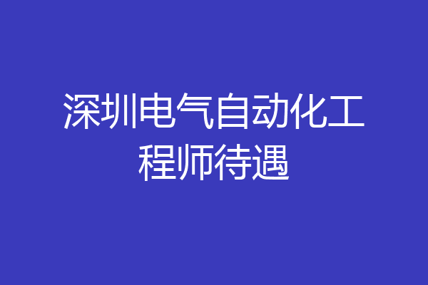 深圳电气自动化工程师待遇