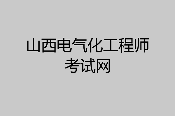 山西电气化工程师考试网