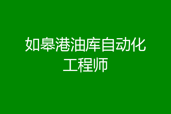 如皋港油库自动化工程师