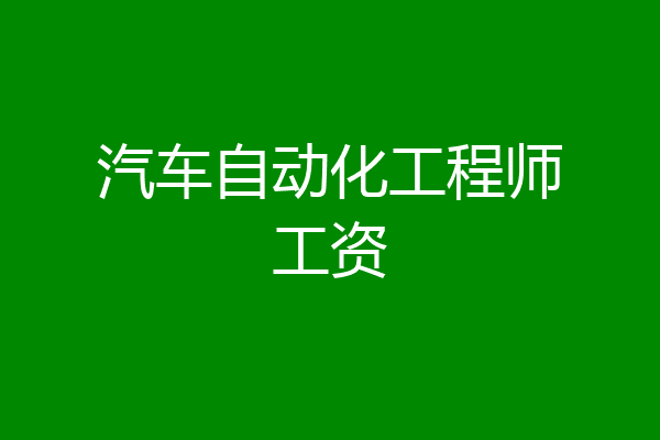 汽车自动化工程师工资