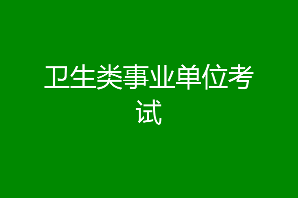 卫生类事业单位考试