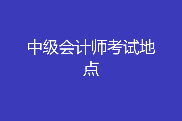中级会计师考试地点