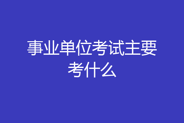 事业单位考试主要考什么