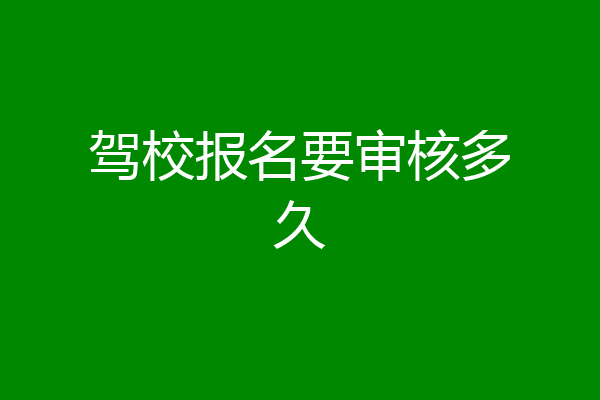 驾校报名要审核多久