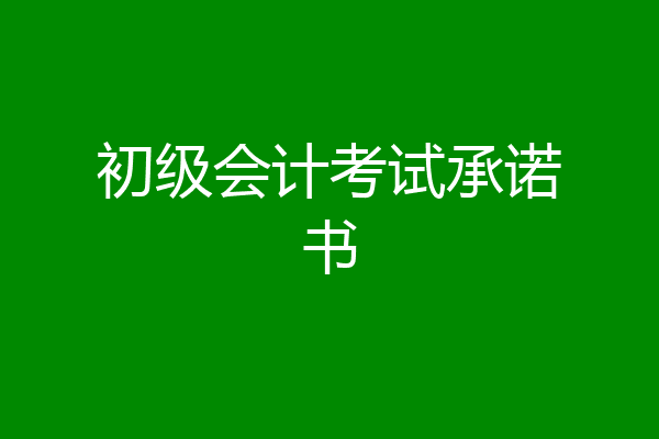 初级会计考试承诺书