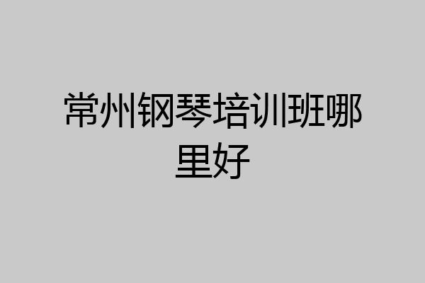 常州钢琴培训班哪里好
