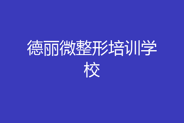德丽微整形培训学校