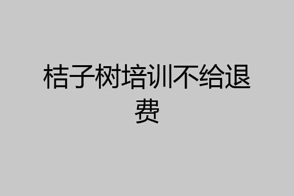 桔子树培训不给退费