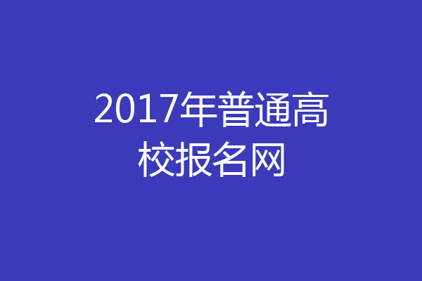 2017年普通高校报名网