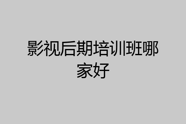影视后期培训班哪家好