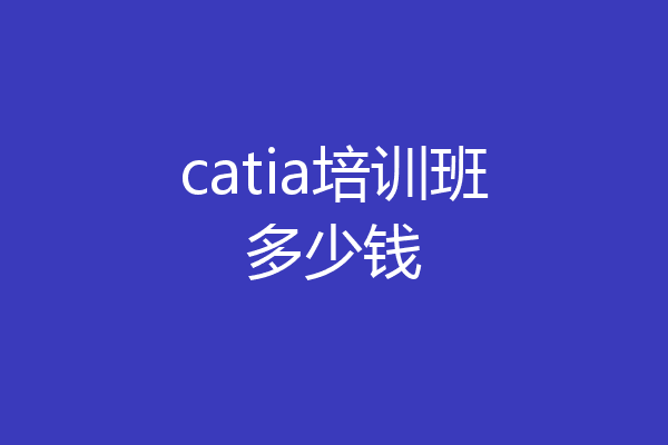 catia培训班多少钱