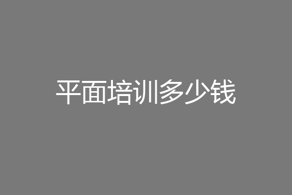 平面培训多少钱