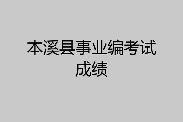 本溪县事业编考试成绩