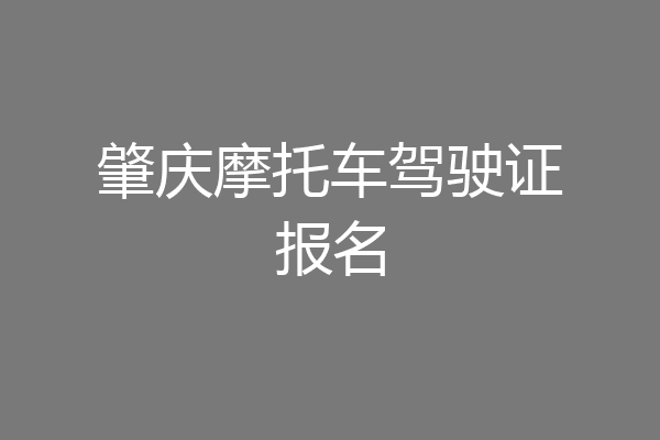 肇庆摩托车驾驶证报名