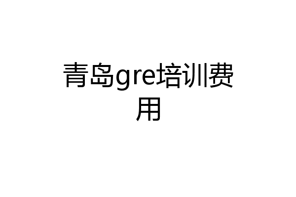 青岛gre培训费用