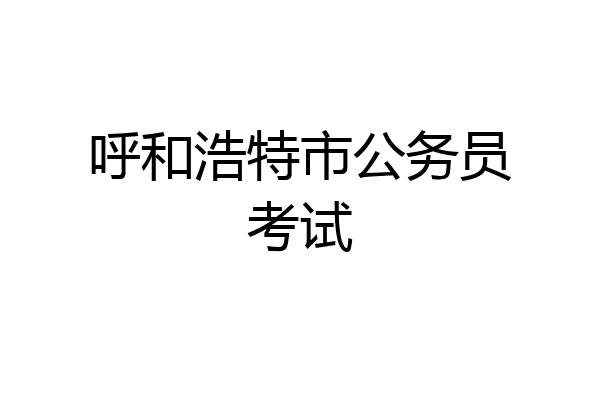 呼和浩特市公务员考试