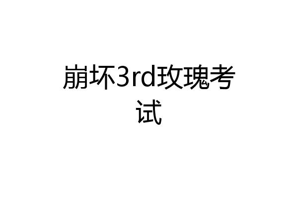崩坏3rd玫瑰考试