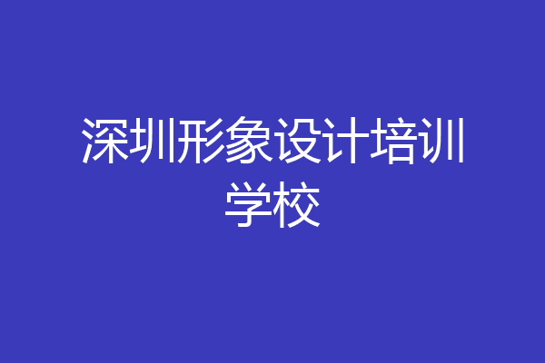 深圳形象设计培训学校