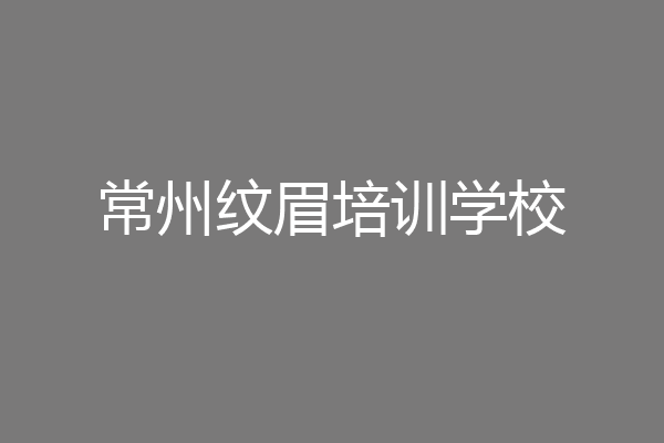 常州纹眉培训学校