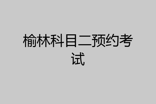 榆林科目二预约考试