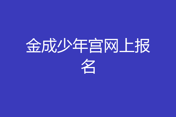 金成少年宫网上报名