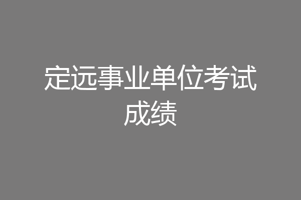 定远事业单位考试成绩
