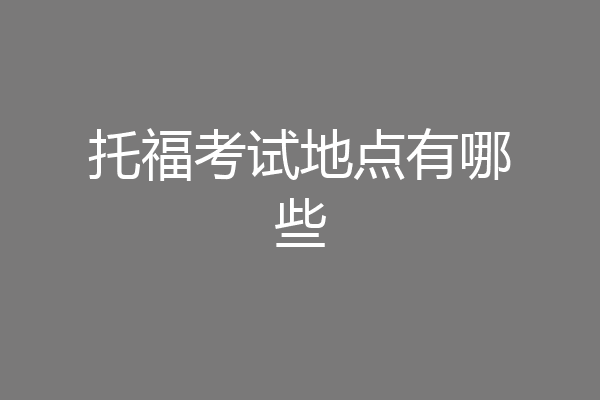 托福考试地点有哪些