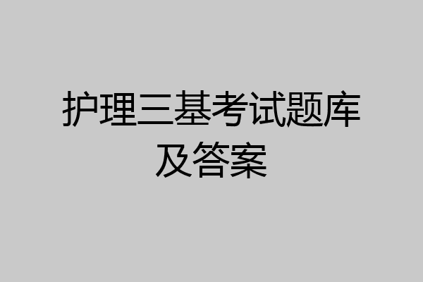 护理三基考试题库及答案