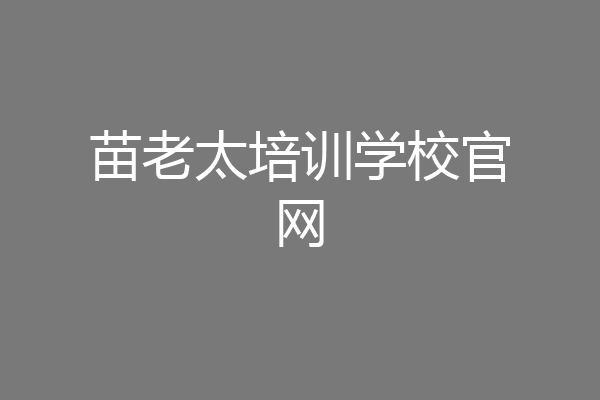 苗老太培训学校官网