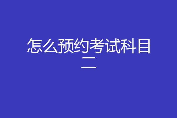 怎么预约考试科目二