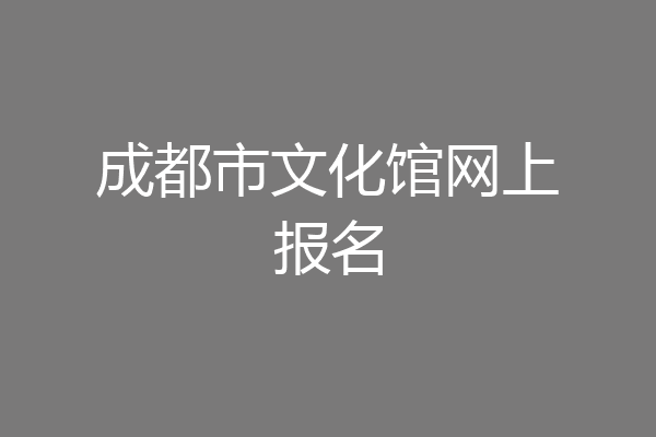成都市文化馆网上报名