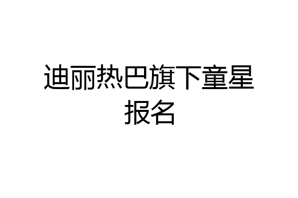 迪丽热巴旗下童星报名