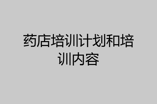 药店培训计划和培训内容