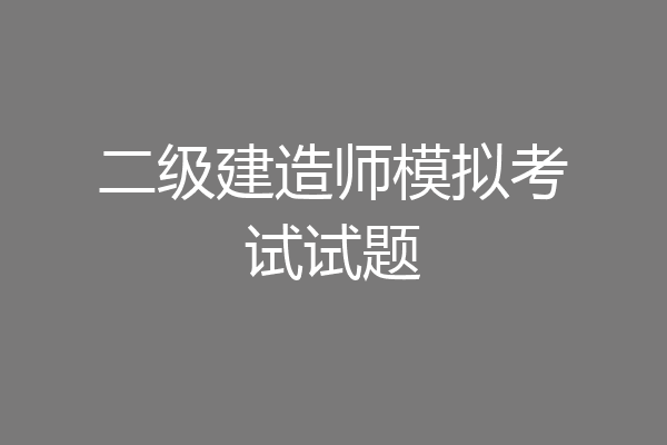 二级建造师模拟考试试题