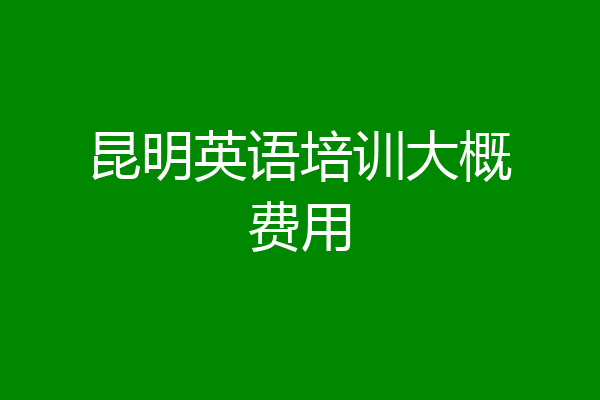 昆明英语培训大概费用