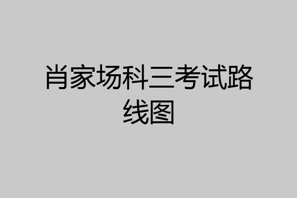 肖家场科三考试路线图