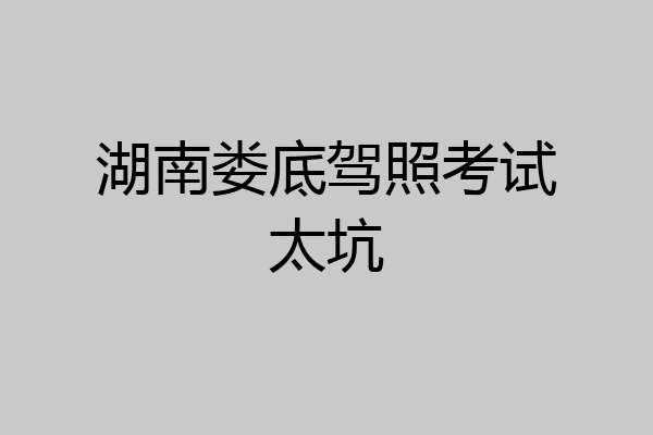 湖南娄底驾照考试太坑