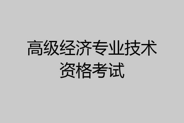 高级经济专业技术资格考试