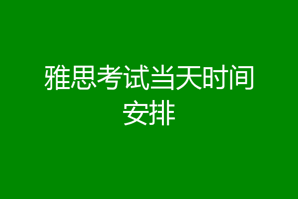 雅思考试当天时间安排