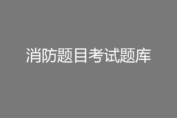 消防题目考试题库