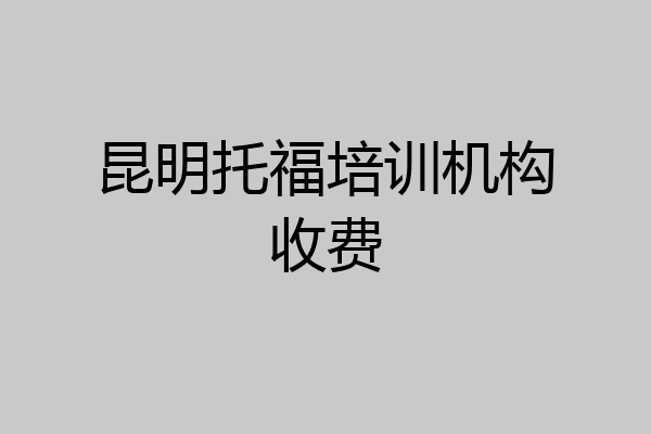 昆明托福培训机构收费