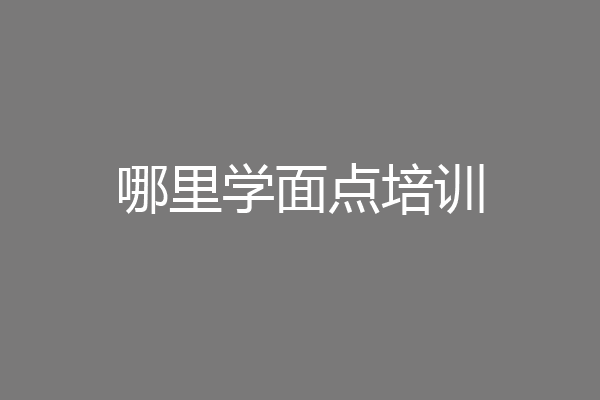 哪里学面点培训