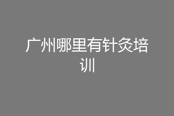 广州哪里有针灸培训