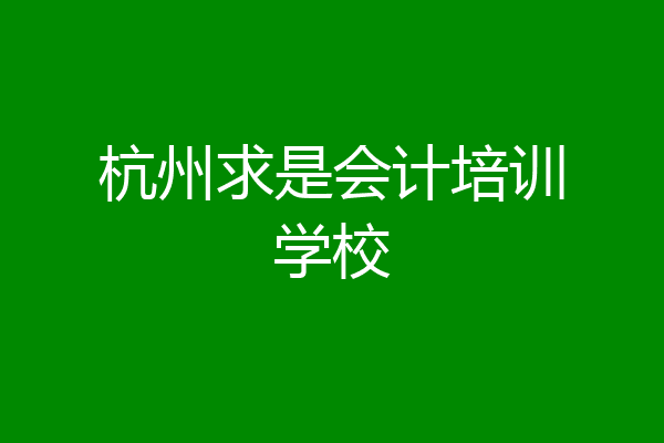 杭州求是会计培训学校