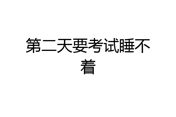 第二天要考试睡不着