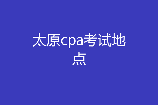 太原cpa考试地点