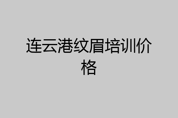 连云港纹眉培训价格