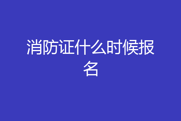 消防证什么时候报名