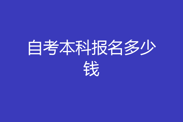 自考本科报名多少钱